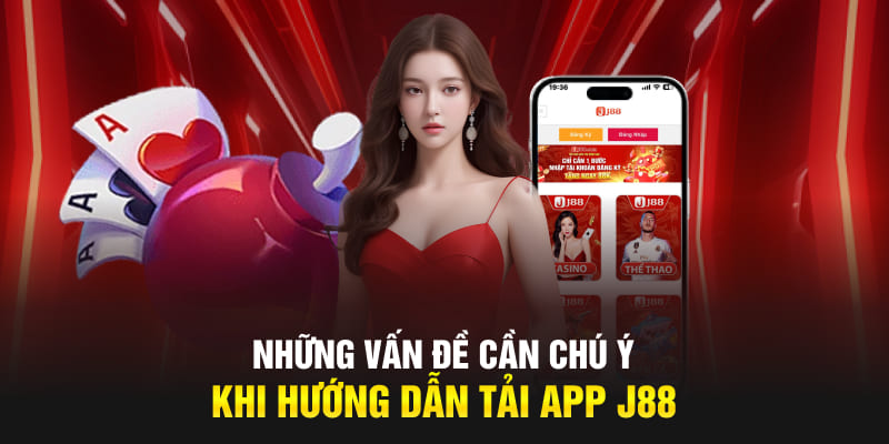 Những vấn đề cần chú ý khi hướng dẫn tải app J88